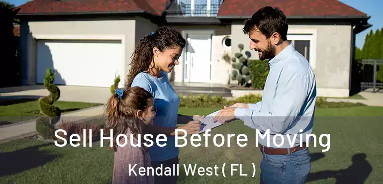  Sell House Before Moving Kendall West ( FL )