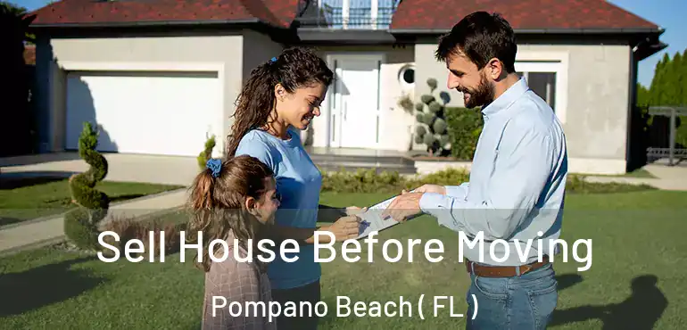  Sell House Before Moving Pompano Beach ( FL )