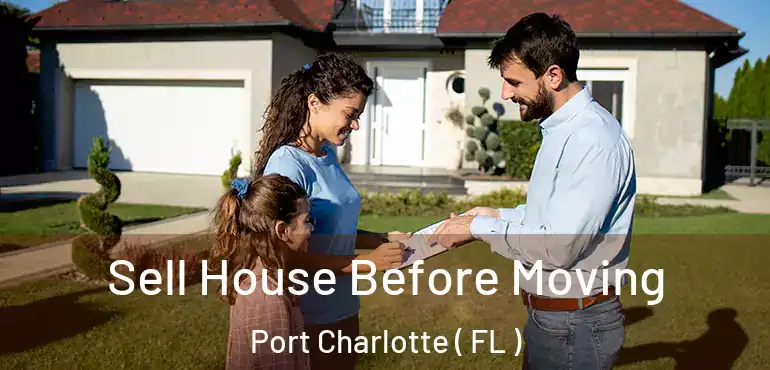  Sell House Before Moving Port Charlotte ( FL )