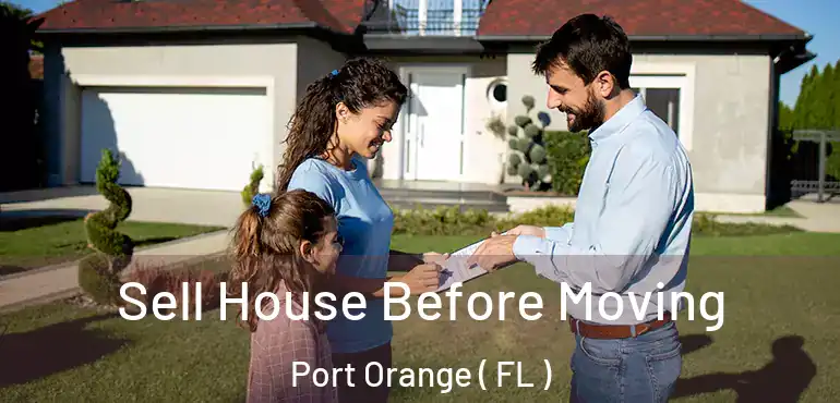  Sell House Before Moving Port Orange ( FL )