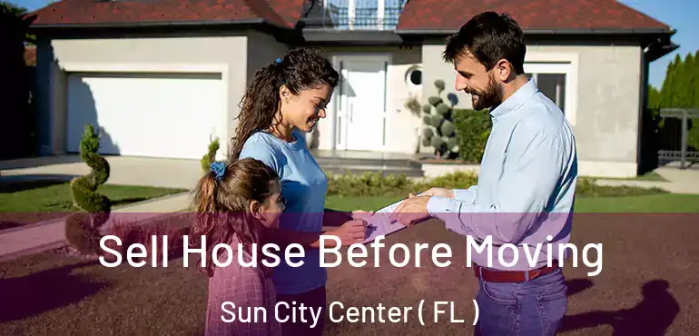  Sell House Before Moving Sun City Center ( FL )