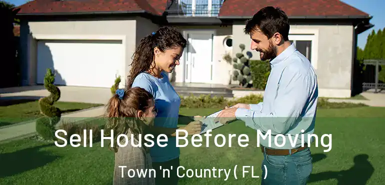  Sell House Before Moving Town 'n' Country ( FL )