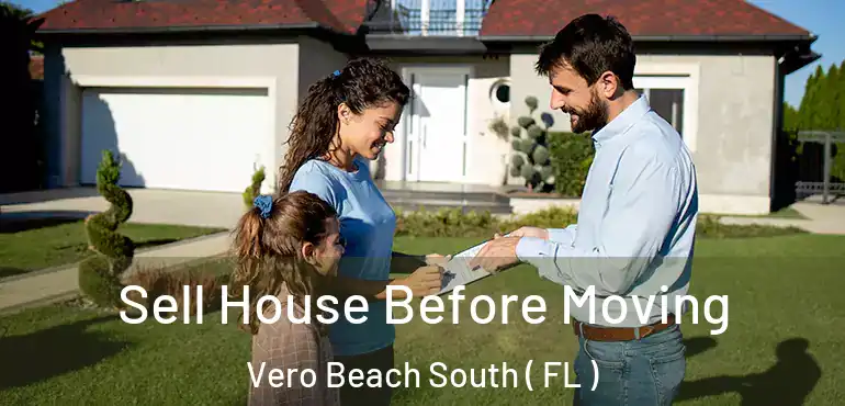  Sell House Before Moving Vero Beach South ( FL )