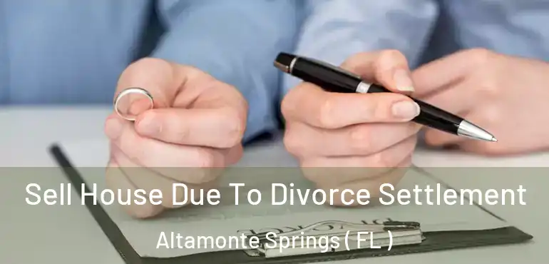  Sell House Due To Divorce Settlement Altamonte Springs ( FL )