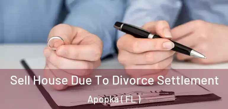  Sell House Due To Divorce Settlement Apopka ( FL )