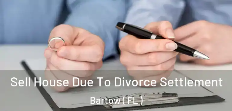  Sell House Due To Divorce Settlement Bartow ( FL )