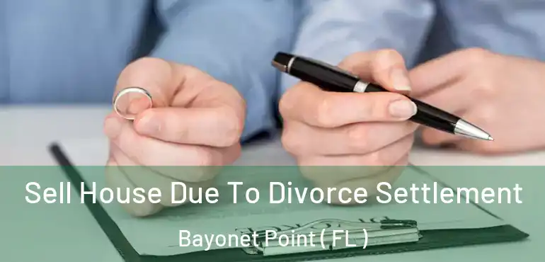  Sell House Due To Divorce Settlement Bayonet Point ( FL )
