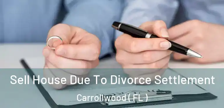  Sell House Due To Divorce Settlement Carrollwood ( FL )