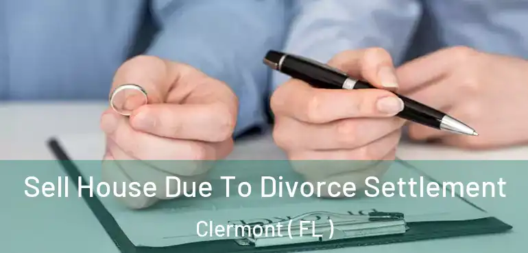  Sell House Due To Divorce Settlement Clermont ( FL )