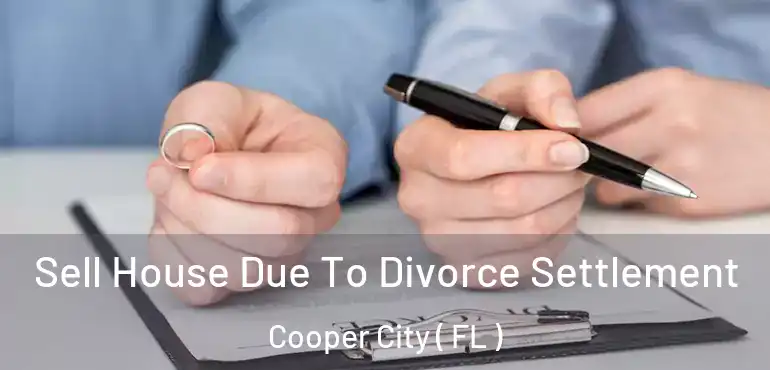  Sell House Due To Divorce Settlement Cooper City ( FL )