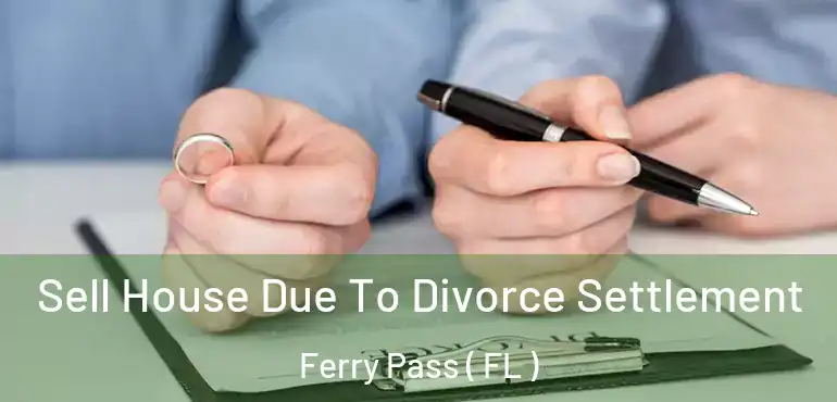  Sell House Due To Divorce Settlement Ferry Pass ( FL )