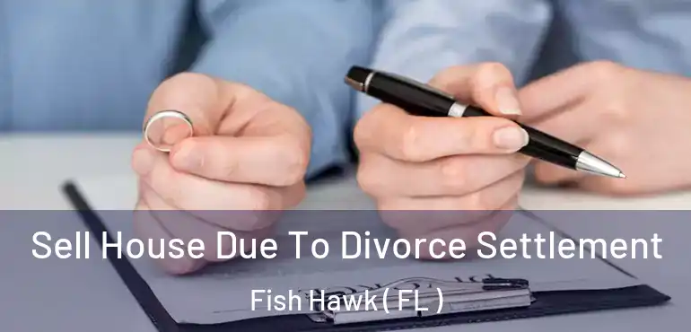  Sell House Due To Divorce Settlement Fish Hawk ( FL )