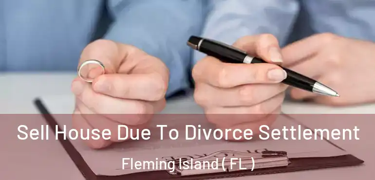  Sell House Due To Divorce Settlement Fleming Island ( FL )