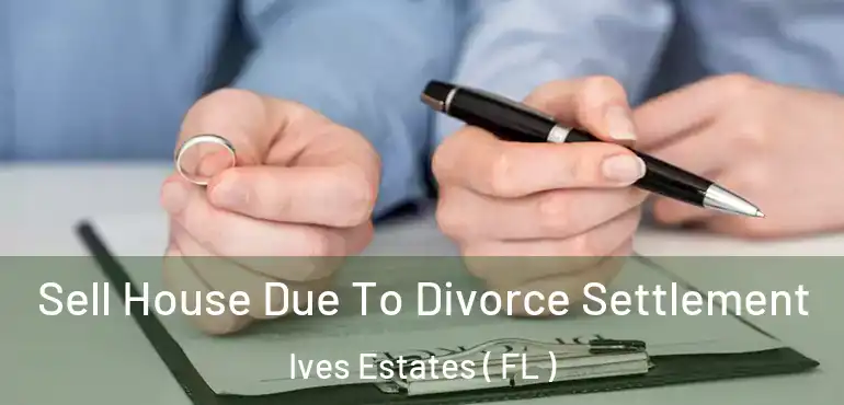  Sell House Due To Divorce Settlement Ives Estates ( FL )