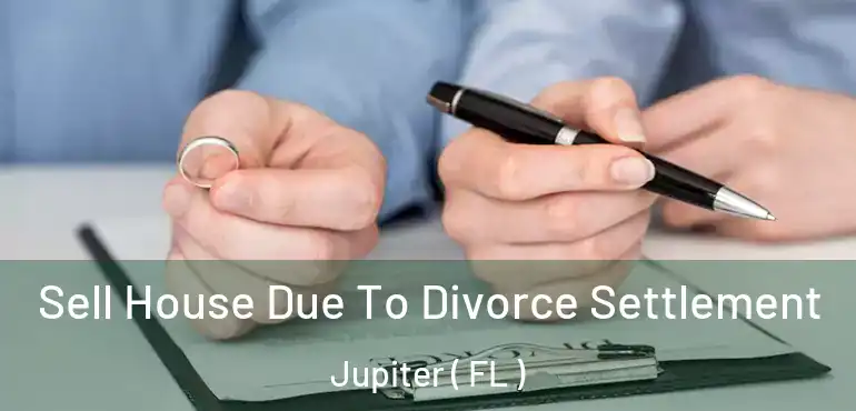  Sell House Due To Divorce Settlement Jupiter ( FL )