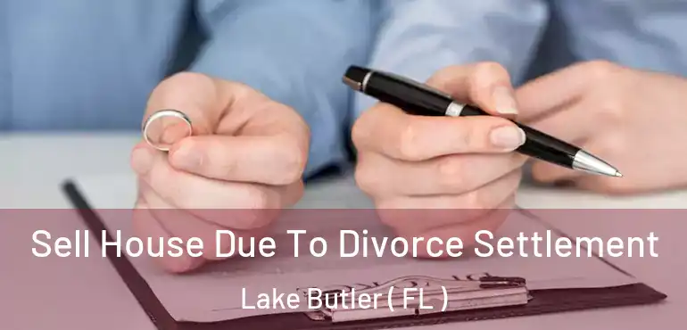  Sell House Due To Divorce Settlement Lake Butler ( FL )