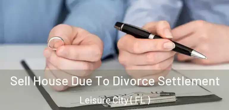  Sell House Due To Divorce Settlement Leisure City ( FL )