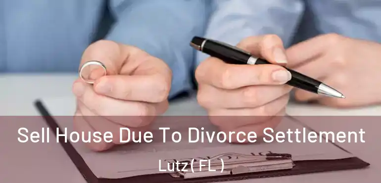  Sell House Due To Divorce Settlement Lutz ( FL )