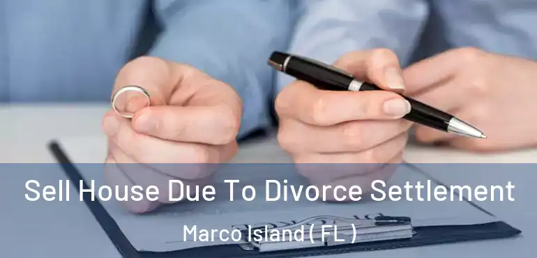  Sell House Due To Divorce Settlement Marco Island ( FL )