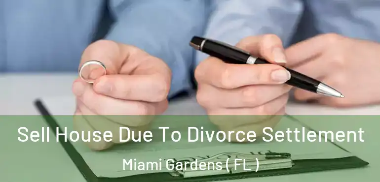  Sell House Due To Divorce Settlement Miami Gardens ( FL )