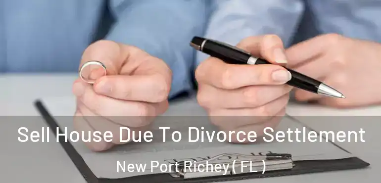  Sell House Due To Divorce Settlement New Port Richey ( FL )