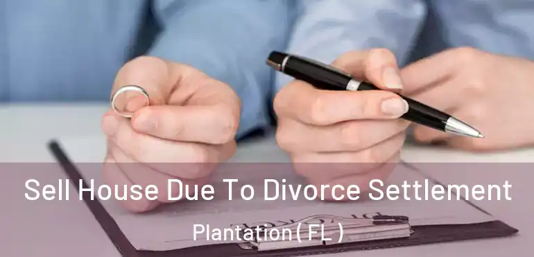  Sell House Due To Divorce Settlement Plantation ( FL )