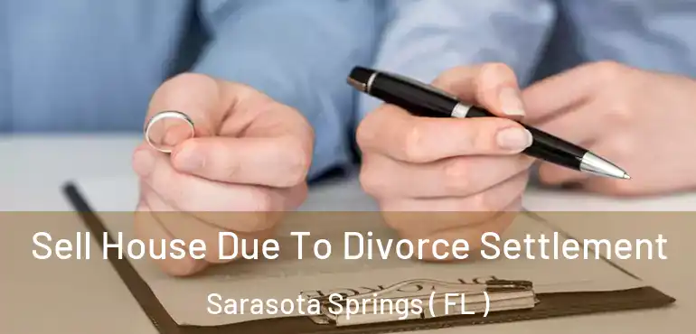  Sell House Due To Divorce Settlement Sarasota Springs ( FL )