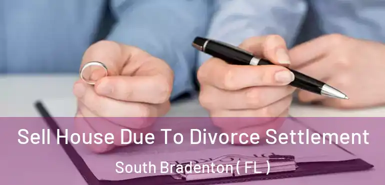  Sell House Due To Divorce Settlement South Bradenton ( FL )