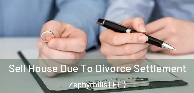 Sell House Due To Divorce Settlement Zephyrhills ( FL )
