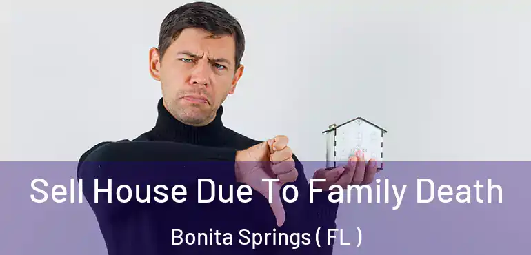  Sell House Due To Family Death Bonita Springs ( FL )