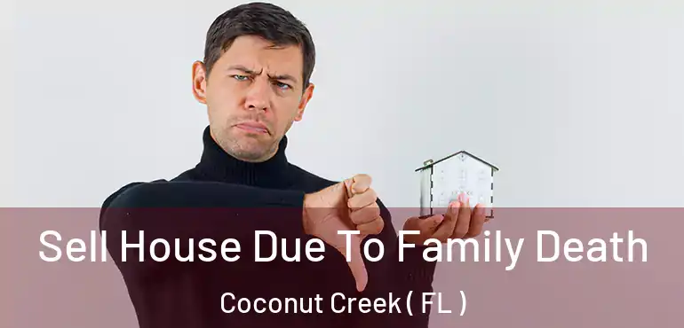  Sell House Due To Family Death Coconut Creek ( FL )