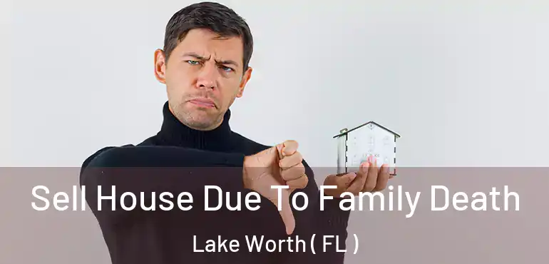  Sell House Due To Family Death Lake Worth ( FL )