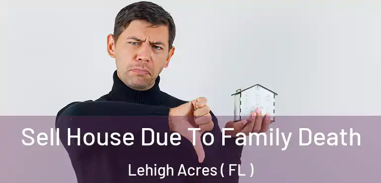 Sell House Due To Family Death Lehigh Acres ( FL )