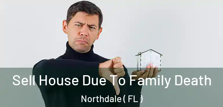  Sell House Due To Family Death Northdale ( FL )
