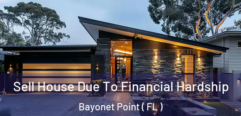  Sell House Due To Financial Hardship Bayonet Point ( FL )