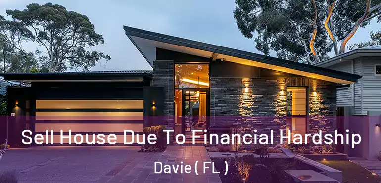  Sell House Due To Financial Hardship Davie ( FL )