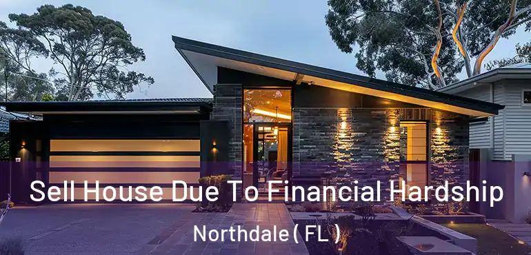  Sell House Due To Financial Hardship Northdale ( FL )