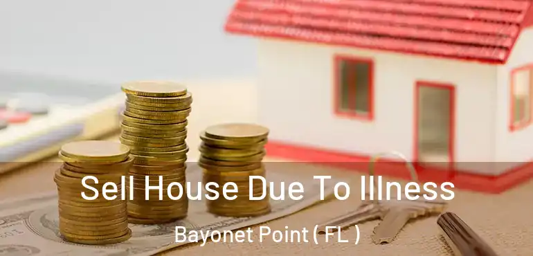  Sell House Due To Illness Bayonet Point ( FL )