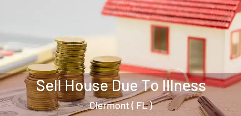  Sell House Due To Illness Clermont ( FL )