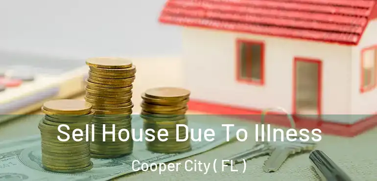  Sell House Due To Illness Cooper City ( FL )