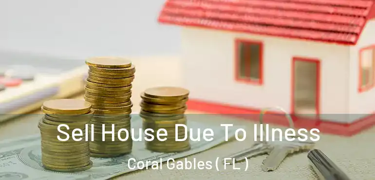  Sell House Due To Illness Coral Gables ( FL )