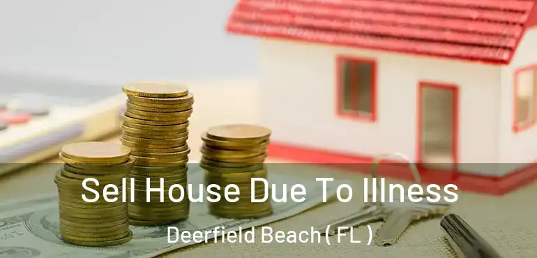  Sell House Due To Illness Deerfield Beach ( FL )