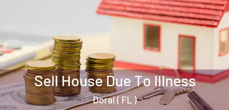  Sell House Due To Illness Doral ( FL )