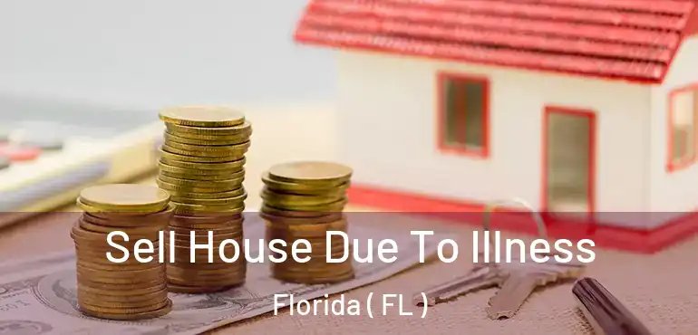  Sell House Due To Illness Florida ( FL )