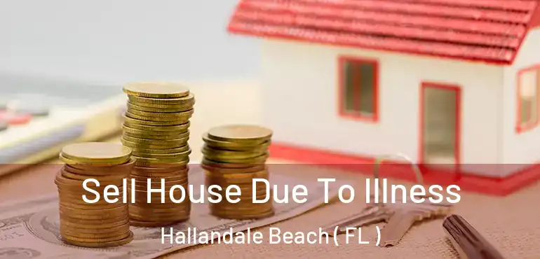  Sell House Due To Illness Hallandale Beach ( FL )