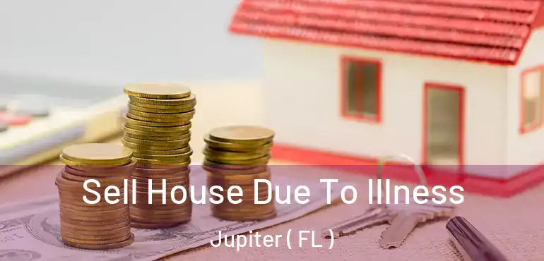  Sell House Due To Illness Jupiter ( FL )
