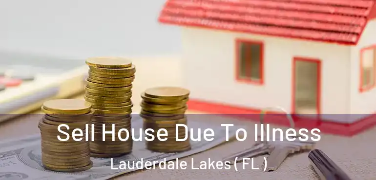  Sell House Due To Illness Lauderdale Lakes ( FL )