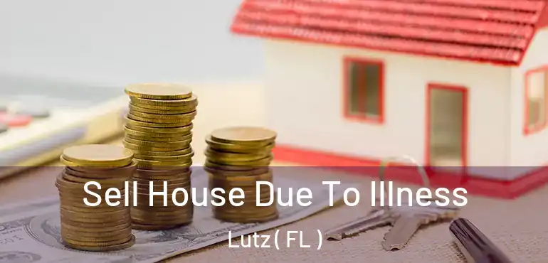  Sell House Due To Illness Lutz ( FL )