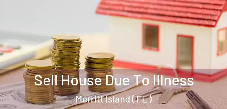  Sell House Due To Illness Merritt Island ( FL )