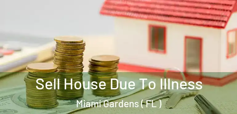  Sell House Due To Illness Miami Gardens ( FL )